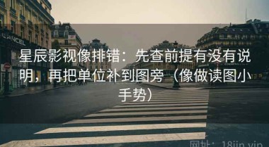 星辰影视像排错：先查前提有没有说明，再把单位补到图旁（像做读图小手势）
