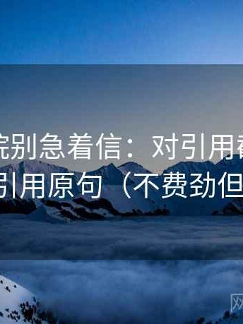 神马影院别急着信：对引用截断吗先补全引用原句（不费劲但管用）