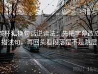 茶杯狐换句话说读法：先把字幕改成描述句，再回头看段落是不是跳层