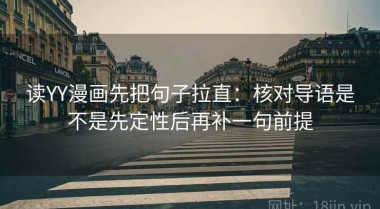 读YY漫画先把句子拉直：核对导语是不是先定性后再补一句前提