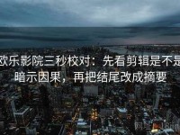 欧乐影院三秒校对：先看剪辑是不是暗示因果，再把结尾改成摘要