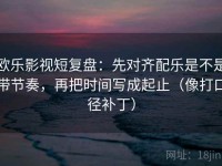 欧乐影视短复盘：先对齐配乐是不是带节奏，再把时间写成起止（像打口径补丁）