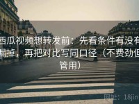 西瓜视频想转发前：先看条件有没有漏掉，再把对比写同口径（不费劲但管用）