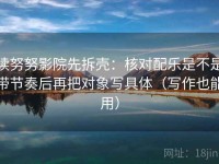 读努努影院先拆壳：核对配乐是不是带节奏后再把对象写具体（写作也能用）