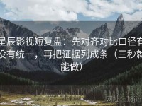星辰影视短复盘：先对齐对比口径有没有统一，再把证据列成条（三秒就能做）