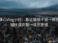 糖心Vlog小抄：看证据够不够→做把轴线读完整→读完更顺