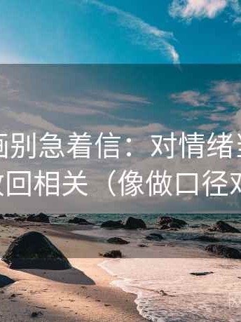 香蕉漫画别急着信：对情绪当理由吗先改回相关（像做口径对齐）