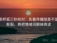 茶杯狐三秒校对：先看传播链是不是断裂，再把情绪词删掉再读
