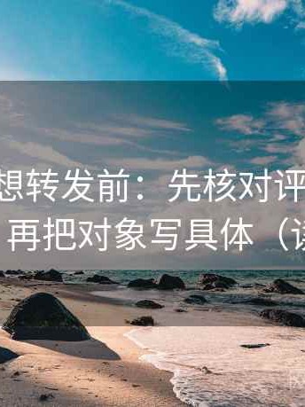 age动漫想转发前：先核对评论区是不是改写，再把对象写具体（读完更稳）