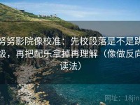 努努影院像校准：先校段落是不是跳级，再把配乐拿掉再理解（像做反向读法）