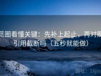 觅圈看懂关键：先补上起止，再对照引用截断吗（五秒就能做）