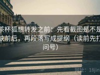 茶杯狐想转发之前：先看截图是不是缺前后，再段落写成提纲（读前先打问号）