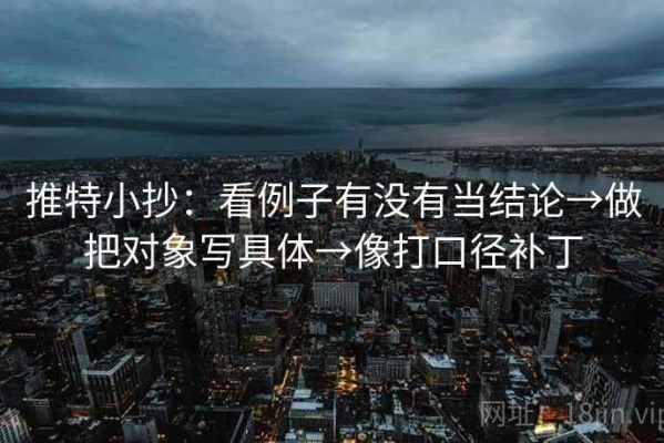 推特小抄：看例子有没有当结论→做把对象写具体→像打口径补丁