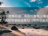 可可影视像校准：先校对象有没有说清，再把导语拆成两句（写作也能用）