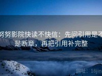 努努影院快读不快信：先问引用是不是断章，再把引用补完整
