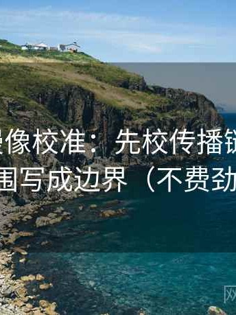 风车动漫像校准：先校传播链断裂吗，再把范围写成边界（不费劲但管用）