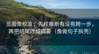 觅圈像校准：先校推断有没有跨一步，再把结尾改成摘要（像做句子拆壳）