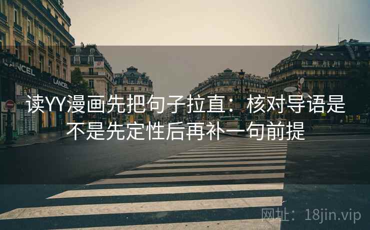 读YY漫画先把句子拉直：核对导语是不是先定性后再补一句前提