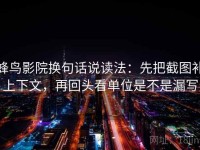 蜂鸟影院换句话说读法：先把截图补上下文，再回头看单位是不是漏写