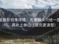 星辰影视像排错：先查镜头只给一面吗，再补上单位（读完更清楚）