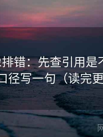 爱一番像排错：先查引用是不是断章，再把口径写一句（读完更清醒）