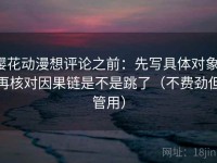 樱花动漫想评论之前：先写具体对象，再核对因果链是不是跳了（不费劲但管用）