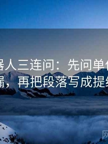 爱看机器人三连问：先问单位有没有漏，再把段落写成提纲