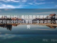黑料网小抄：看段落是不是跳层→做把剪辑按时间线重排→像做读图小手势