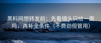 黑料网想转发前：先看镜头只给一面吗，再补全条件（不费劲但管用）
