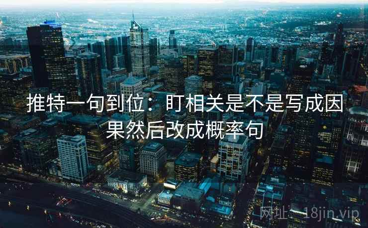 推特一句到位：盯相关是不是写成因果然后改成概率句