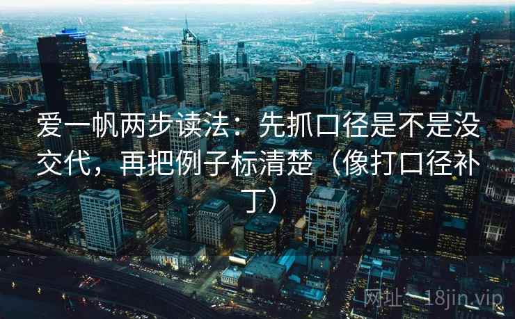 爱一帆两步读法：先抓口径是不是没交代，再把例子标清楚（像打口径补丁）