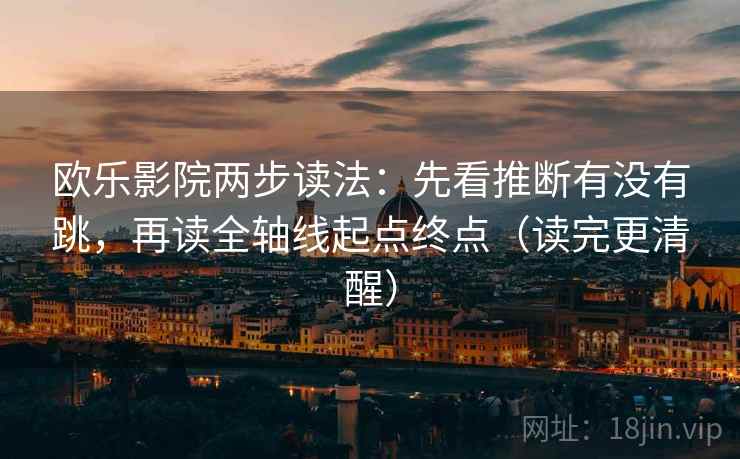 欧乐影院两步读法：先看推断有没有跳，再读全轴线起点终点（读完更清醒）